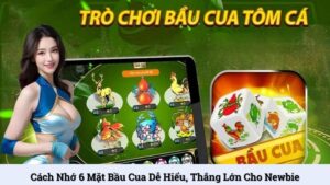 Cách nhớ 6 mặt Bầu Cua dễ hiểu, thắng lớn cho newbie