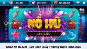 Game nổ hũ mới - Lựa chọn quay thưởng thịnh hành 2025