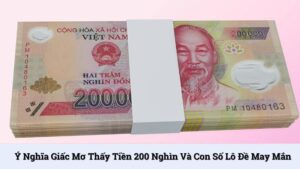 Ý nghĩa giấc mơ thấy tiền 200 nghìn và con số lô đề may mắn