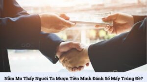 Nằm mơ thấy người ta mượn tiền mình đánh số mấy trúng đề?